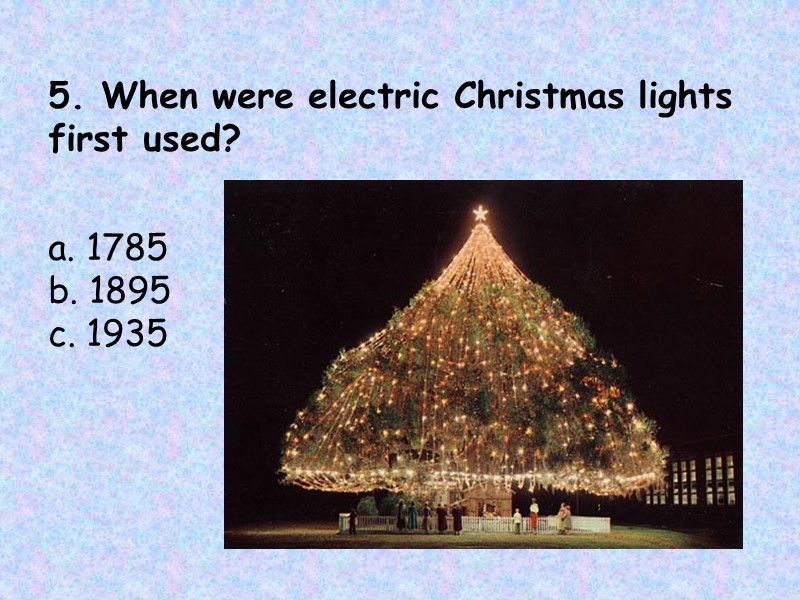 5. When were electric Christmas lights first used?      a.